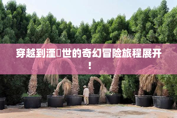 穿越到湮婸世的奇幻冒险旅程展开！