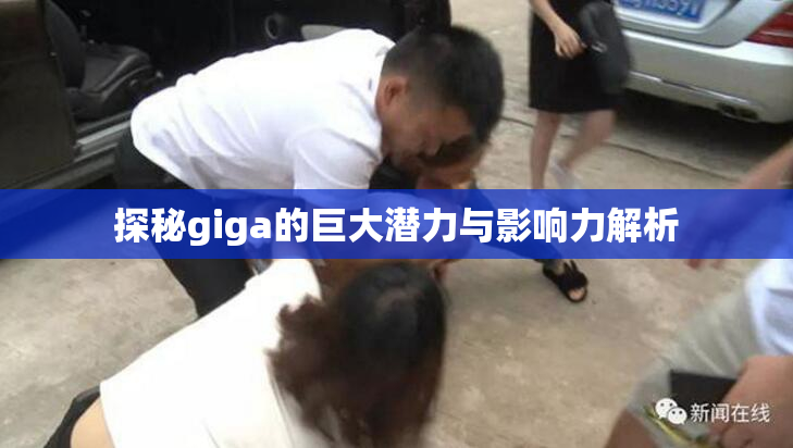 探秘giga的巨大潜力与影响力解析