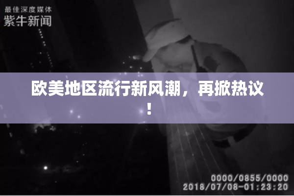 欧美地区流行新风潮，再掀热议！