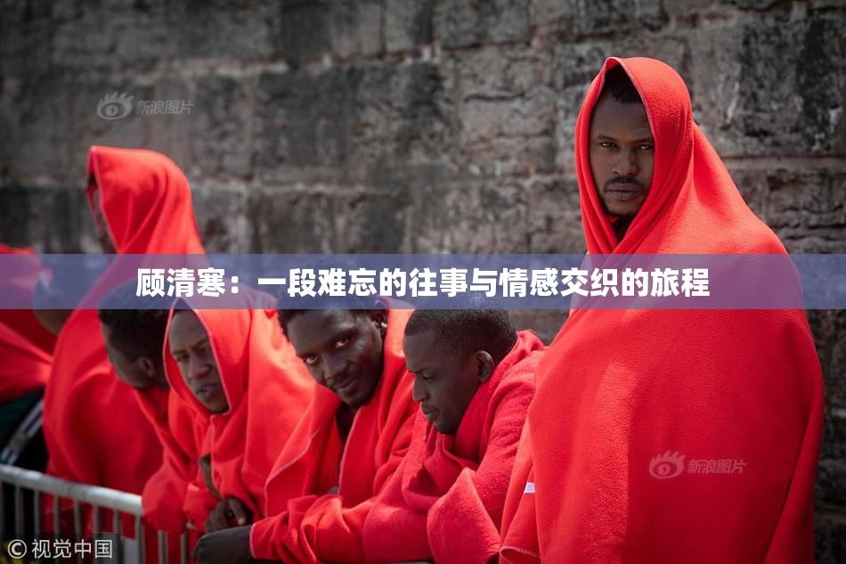 顾清寒：一段难忘的往事与情感交织的旅程