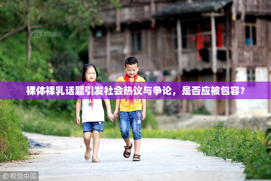 裸体裸乳话题引发社会热议与争论，是否应被包容？