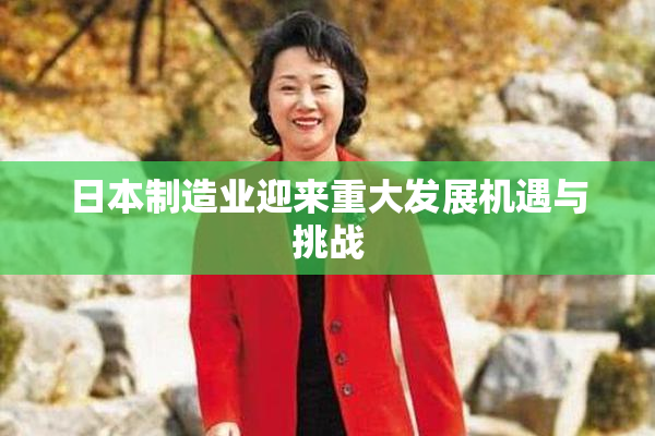 日本制造业迎来重大发展机遇与挑战