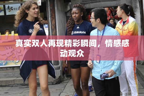 真实双人再现精彩瞬间，情感感动观众
