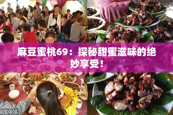 麻豆蜜桃69：探秘甜蜜滋味的绝妙享受！