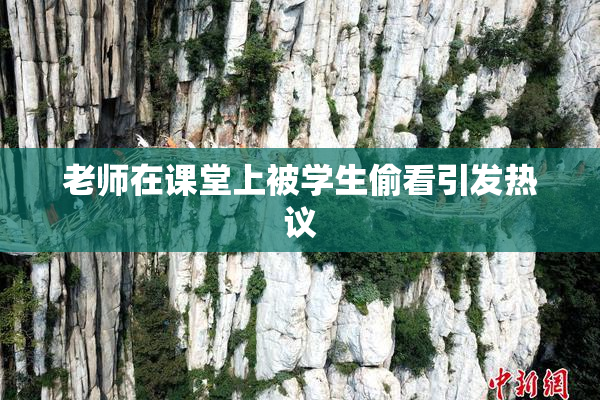老师在课堂上被学生偷看引发热议