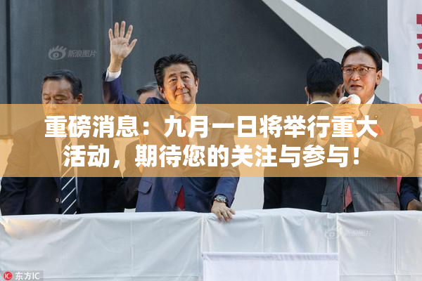 重磅消息：九月一日将举行重大活动，期待您的关注与参与！