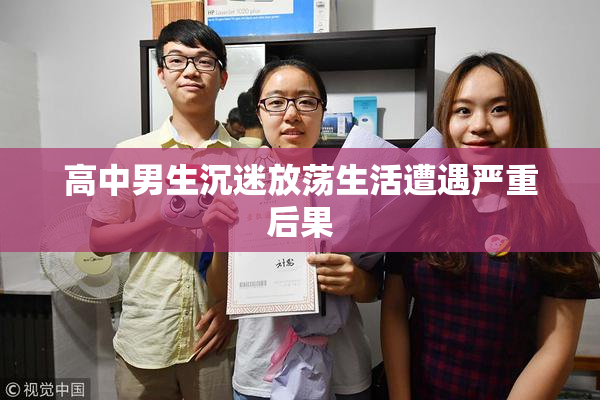 高中男生沉迷放荡生活遭遇严重后果