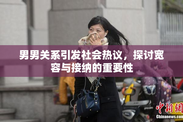 男男关系引发社会热议，探讨宽容与接纳的重要性