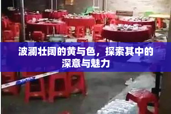 波澜壮阔的黄与色，探索其中的深意与魅力