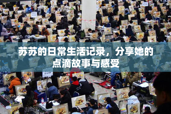 苏苏的日常生活记录，分享她的点滴故事与感受