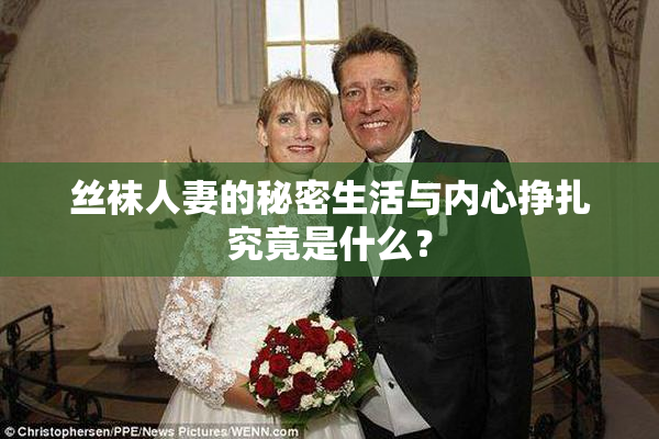 丝袜人妻的秘密生活与内心挣扎究竟是什么？