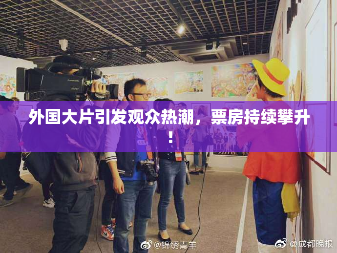 外国大片引发观众热潮，票房持续攀升！