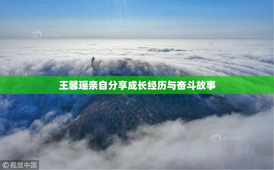 王馨瑶亲自分享成长经历与奋斗故事