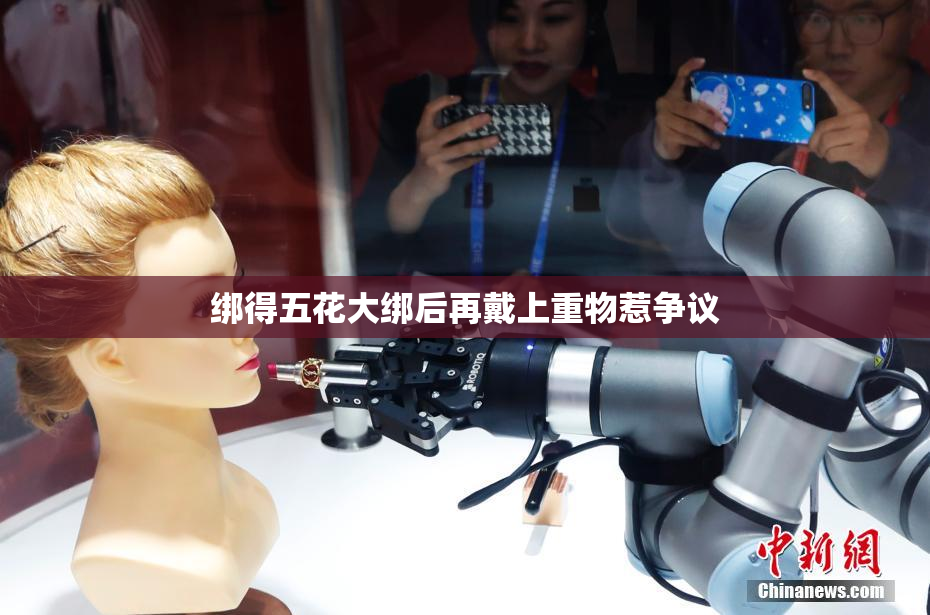 绑得五花大绑后再戴上重物惹争议