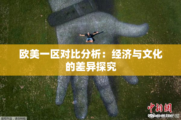 欧美一区对比分析：经济与文化的差异探究