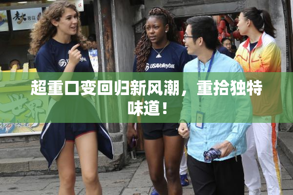 超重口变回归新风潮，重拾独特味道！