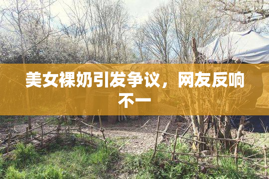 美女裸奶引发争议，网友反响不一