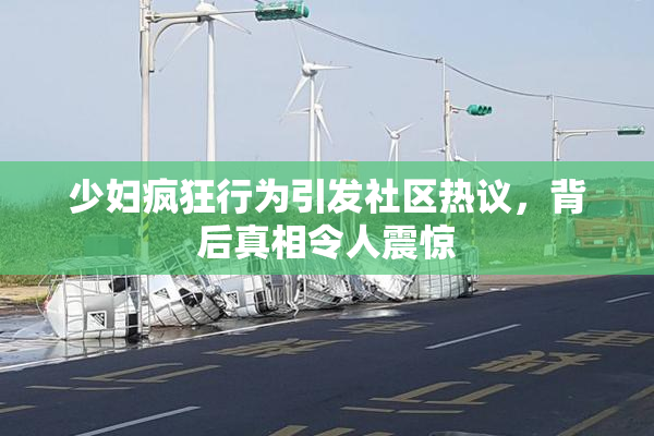 少妇疯狂行为引发社区热议，背后真相令人震惊