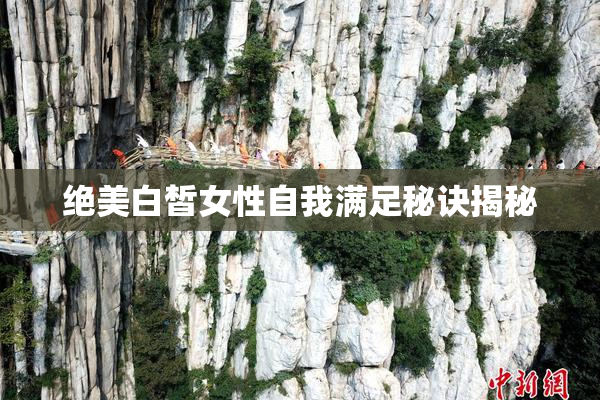 绝美白皙女性自我满足秘诀揭秘