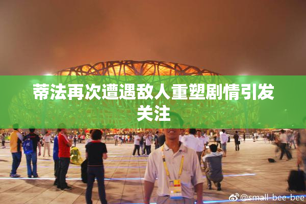 蒂法再次遭遇敌人重塑剧情引发关注