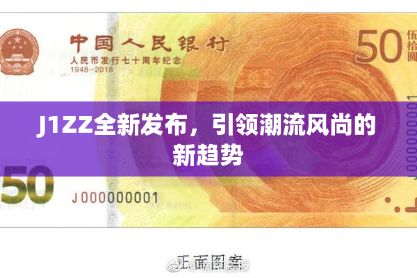 J1ZZ全新发布，引领潮流风尚的新趋势