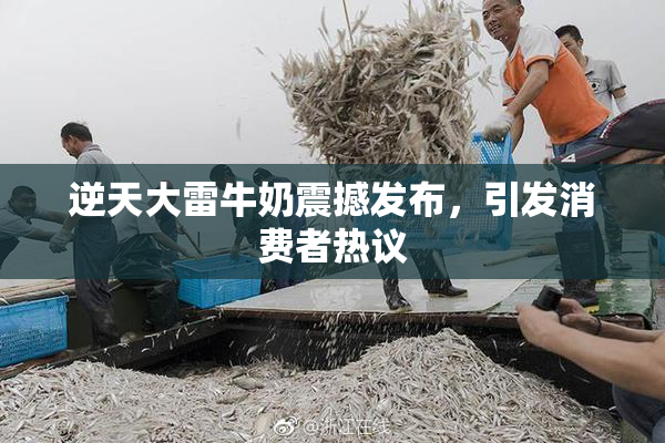逆天大雷牛奶震撼发布，引发消费者热议