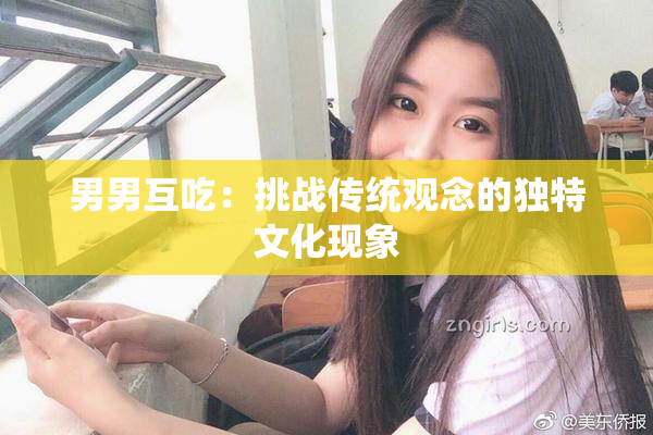 男男互吃：挑战传统观念的独特文化现象
