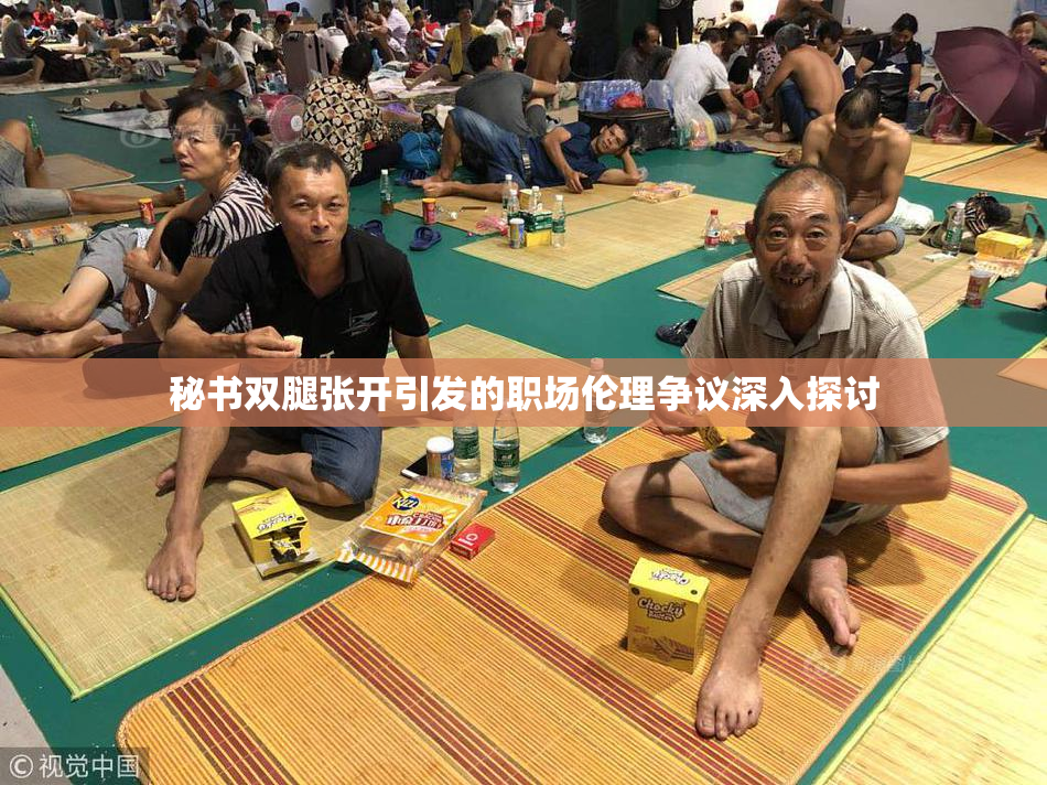 秘书双腿张开引发的职场伦理争议深入探讨