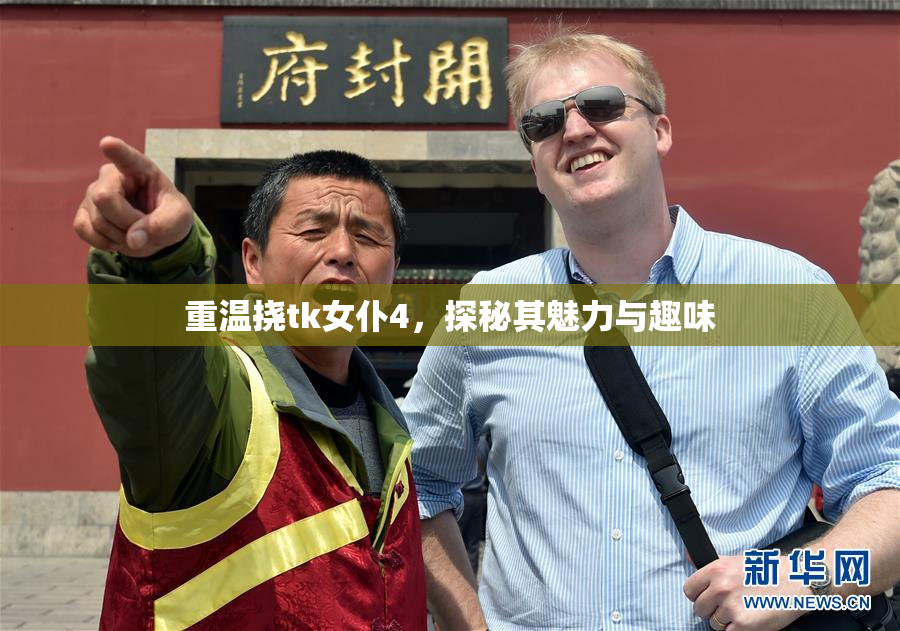 重温挠tk女仆4，探秘其魅力与趣味