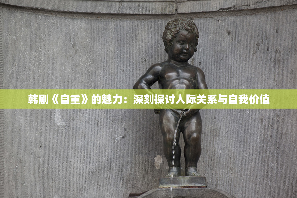 韩剧《自重》的魅力：深刻探讨人际关系与自我价值
