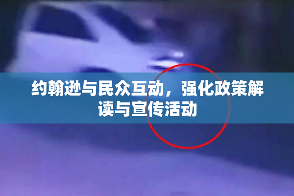 约翰逊与民众互动，强化政策解读与宣传活动