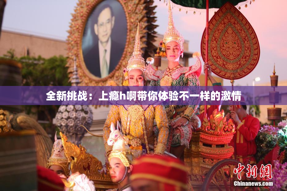 全新挑战：上瘾h啊带你体验不一样的激情