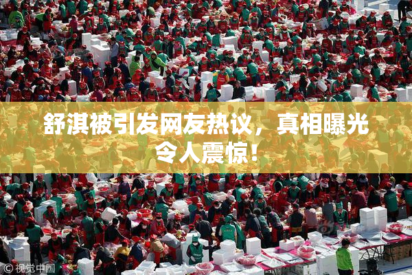舒淇被引发网友热议，真相曝光令人震惊！