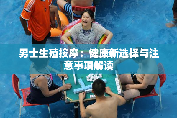 男士生殖按摩：健康新选择与注意事项解读