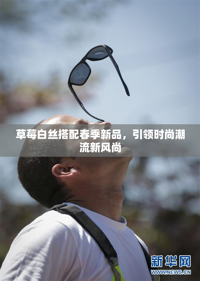 草莓白丝搭配春季新品，引领时尚潮流新风尚