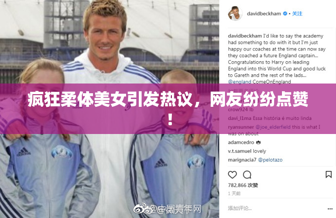 疯狂柔体美女引发热议，网友纷纷点赞！