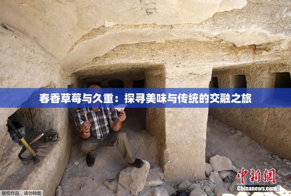 春香草莓与久重：探寻美味与传统的交融之旅