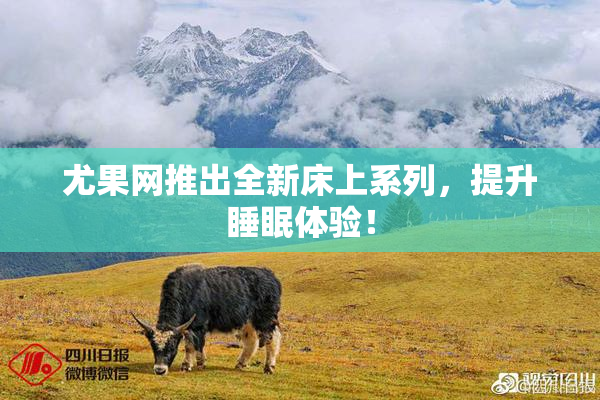 尤果网推出全新床上系列，提升睡眠体验！