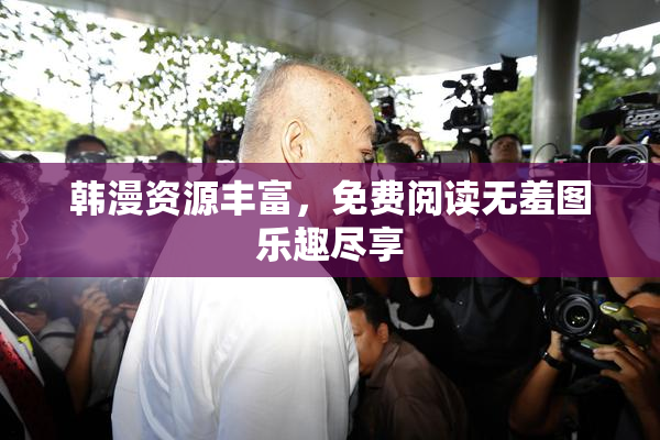 韩漫资源丰富，免费阅读无羞图乐趣尽享