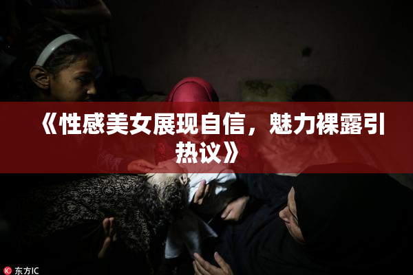 《性感美女展现自信，魅力裸露引热议》