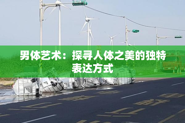 男体艺术：探寻人体之美的独特表达方式