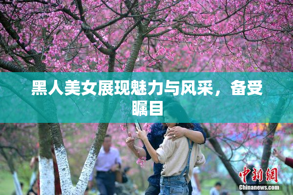 黑人美女展现魅力与风采，备受瞩目