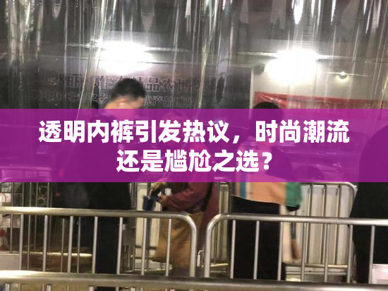 透明内裤引发热议，时尚潮流还是尴尬之选？