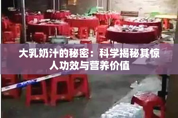 大乳奶汁的秘密：科学揭秘其惊人功效与营养价值