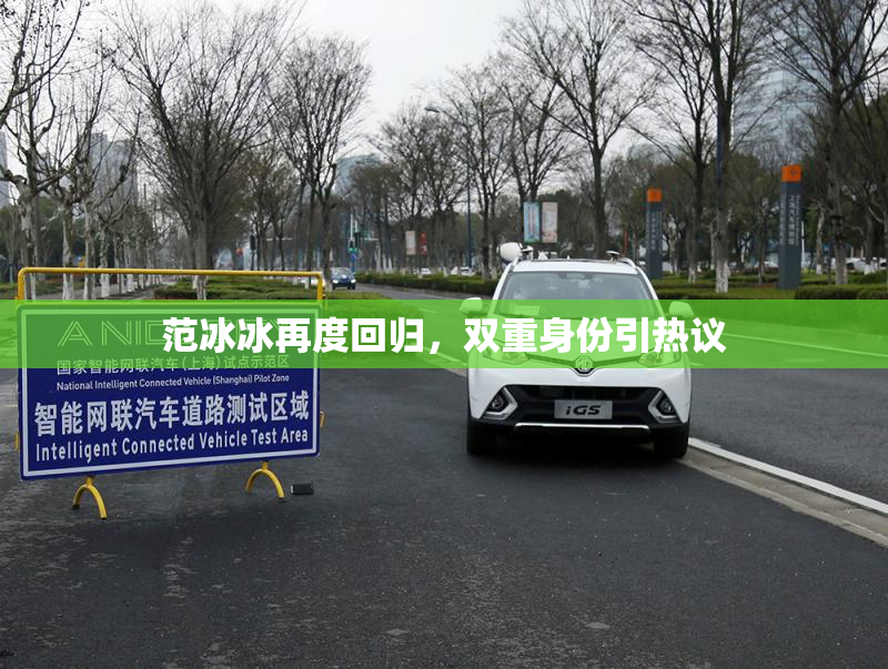 范冰冰再度回归，双重身份引热议