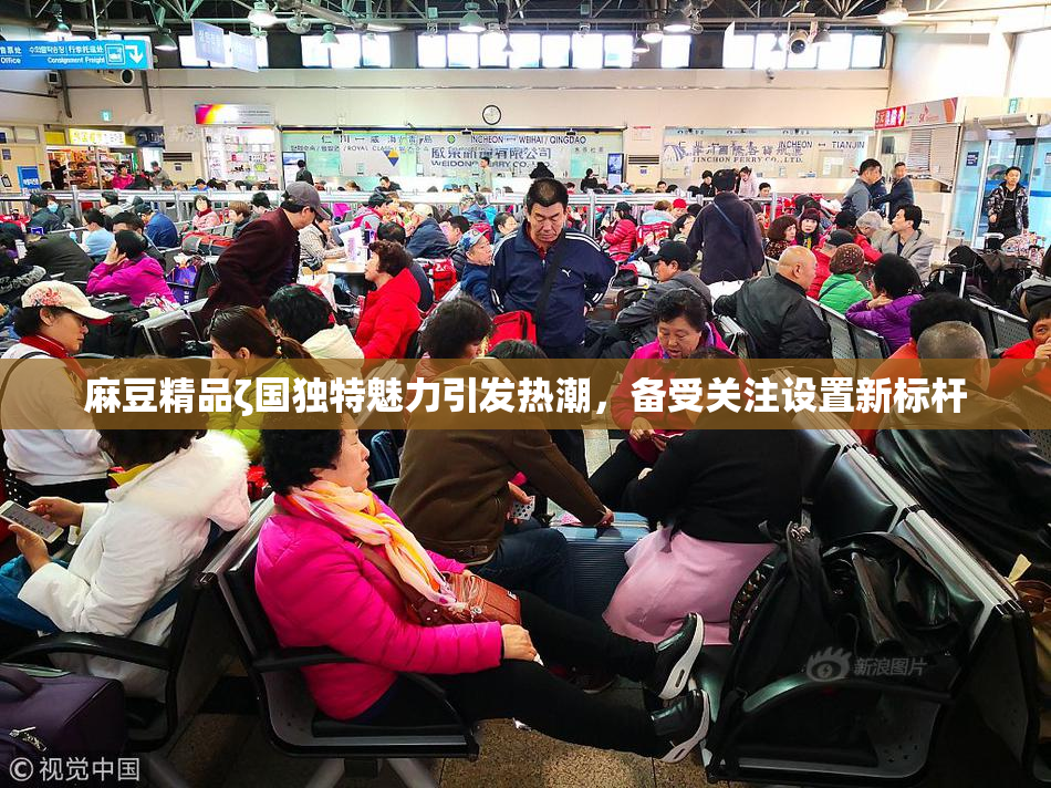 麻豆精品ζ国独特魅力引发热潮，备受关注设置新标杆