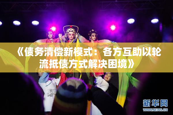 《债务清偿新模式：各方互助以轮流抵债方式解决困境》