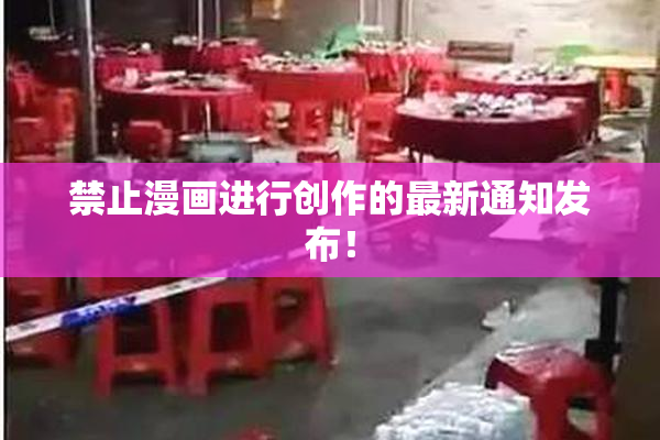 禁止漫画进行创作的最新通知发布！