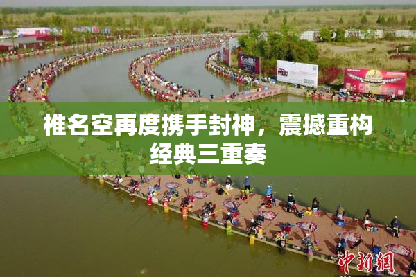椎名空再度携手封神，震撼重构经典三重奏