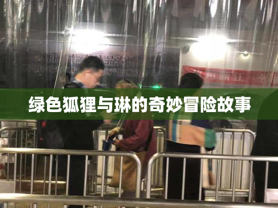 绿色狐狸与琳的奇妙冒险故事